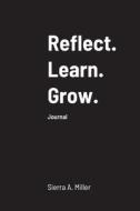 Reflect. Learn. Grow di Sierra Miller edito da Lulu.com