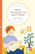 Why Tongue-Tie Matters di Sarah Oakley edito da PINTER & MARTIN LTD