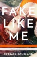 Fake Like Me di Barbara Bourland edito da Quercus Publishing Plc