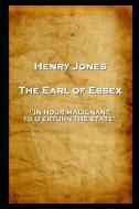 Henry Jones - The Earl of Essex: 'In hour malignant, to o'erturn the state'' di Henry Jones edito da LIGHTNING SOURCE INC