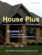 House Plus(TM) Booklet 1 Construction Control Board & Construction Control Board Extension: A no-nonsense method of buil di John Foster edito da INDEPENDENTLY PUBLISHED
