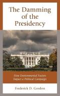 The Damming Of The Presidency di Frederick D. Gordon edito da Rowman & Littlefield