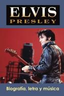 Elvis Presley: Biografía, Letra Y Música di Adolfo Perez Agusti edito da INDEPENDENTLY PUBLISHED