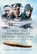 Heroes and Landmarks of British Military Aviation di Peter J. Edwards, Richard Edwards edito da Pen & Sword Books Ltd