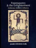 Freemasonry & the Enlightenment: Architecture, Symbols & Influences di James Stevens Curl edito da Historical Publications
