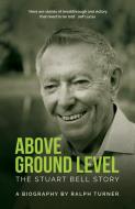 Above Ground Level: The Stuart Bell Story di Stuart Bell, Ralph Turner edito da MALCOLM DOWN PUB