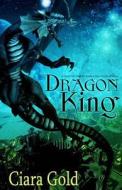 Dragon King di Ciara Gold edito da Champagne Books