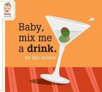 Baby Mix Me A Drink di Lisa Brown edito da Mcsweeney\'s Publishing