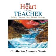 The Heart of the Teacher di Mariea Calhoun Smith edito da Xlibris US
