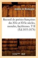 Recueil de Poesies Francoises Des Xve Et Xvie Siecles, Morales, Facetieuses. T II (Ed.1855-1878) di Sans Auteur edito da Hachette Livre - Bnf