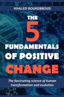 The Five Fundamentals of Positive Change: The fascinating science of human transformation and evolution di Khaled Boukebbous edito da LIGHTNING SOURCE INC