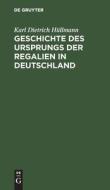 Geschichte des Ursprungs der Regalien in Deutschland di Karl Dietrich Hüllmann edito da De Gruyter
