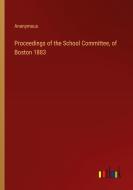 Proceedings of the School Committee, of Boston 1883 di Anonymous edito da Outlook Verlag