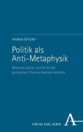 Politik als Anti-Metaphysik di Andrea Schüller edito da Karl Alber i.d. Nomos Vlg