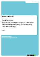 Ermittlung Von Sozialversicherungsbeitragen in Der Lohn- Und Gehaltsabrechnung (Unterweisung Lohnbuchhaltung) di Daniel Lutterklas edito da Grin Verlag Gmbh