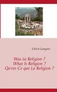 Was Ist Religion ? What Is Religion ? Qu'est-Ce Que La Religion ? di Ulrich Langner edito da Books on Demand