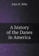 A History Of The Danes In America di John H Bille edito da Book On Demand Ltd.