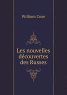 Les Nouvelles Decouvertes Des Russes di William Coxe edito da Book On Demand Ltd.
