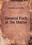 General Foch At The Marne di Charles Le Goffic edito da Book On Demand Ltd.