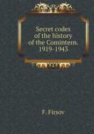 Secret History Of The Comintern Codes. 1919-1943 di F Firsov edito da Book On Demand Ltd.