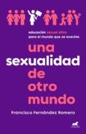 Una Sexualidad de Otro Mundo: Educación Sexual Ética Para El Mundo Que Se Avecin a di Francisco Fernández edito da VERGARA