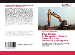 Bajo Cauca Antioqueño, riqueza natural y una violencia prolongada di Diego Leonardo Navarrete Flórez edito da EAE