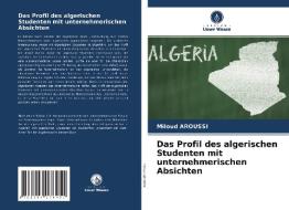 Das Profil des algerischen Studenten mit unternehmerischen Absichten di Miloud Aroussi edito da Verlag Unser Wissen