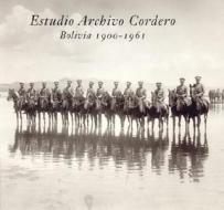 Estudio Archivo Cordero: Bolivia 1900-1961 di Julio Cordero edito da Turner (Spain)