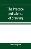 The practice and science of drawing di Harold Speed edito da Alpha Editions