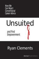 Unsuited: How We Can Reject Conventional Career Advice and Find Empowerment di Ryan Clements edito da SENSE PUBL