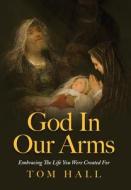God In Our Arms di Tom Hall edito da Palmetto Publishing