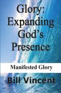 Glory Expanding God's Presence di Bill Vincent edito da Blurb