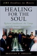 Healing for the Soul: Richard Smallwood, the Vamp, and the Gospel Imagination di Braxton D. Shelley edito da OXFORD UNIV PR