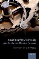 Quantum Information Theory and the Foundations of Quantum Mechanics di Christopher G. Timpson edito da OUP Oxford
