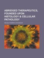 Abridged Therapeutics, Founded Upon Histology & Cellular Pathology di Wilhelm Heinrich Schssler edito da General Books Llc