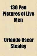 130 Pen Pictures Of Live Men di Orlando Oscar Stealey edito da General Books Llc