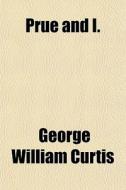 Prue And I. di George William Curtis edito da General Books Llc