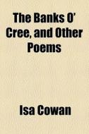 The Banks O' Cree, And Other Poems di Isa Cowan edito da General Books Llc