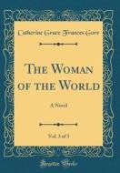 The Woman of the World, Vol. 3 of 3: A Novel (Classic Reprint) di Catherine Grace Frances Gore edito da Forgotten Books