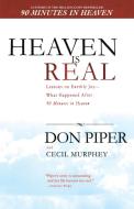 Heaven Is Real: Lessons on Earthly Joy--What Happened After 90 Minutes in Heaven di Don Piper, Cecil Murphey edito da BERKLEY BOOKS