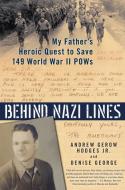 Behind Nazi Lines: My Father's Heroic Quest to Save 149 World War II POWs di Andrew Gerow Hodges, Denise George edito da BERKLEY MASS MARKET