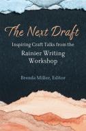 The Next Draft: Inspiring Craft Talks from the Rainier Writing Workshop edito da UNIV OF MICHIGAN PR