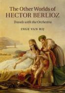 The Other Worlds of Hector Berlioz di Inge van Rij edito da Cambridge University Press