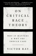 On Critical Race Theory: Why It Matters & Why You Should Care di Victor Ray edito da RANDOM HOUSE