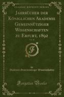 Jahrbücher Der Königlichen Akademie Gemeinnütziger Wissenschaften Zu Erfurt, 1892, Vol. 18 (Classic Reprint) di Akademie Gemeinnutziger Wissenschaften edito da Forgotten Books
