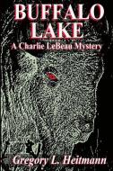 Buffalo Lake - A Charlie LeBeau Mystery di Gregory L. Heitmann edito da GREGORY L HEITMANN