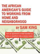 The African American's Guide To Working From Home And Neighborhood di Sam King edito da Infinity Publishing (pa)