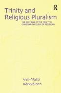 Trinity and Religious Pluralism di Veli-Matti Karkkainen edito da Taylor & Francis Ltd