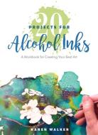 20 Projects for Alcohol Inks: A Workbook for Creating Your Best Art di Karen Walker edito da Schiffer Publishing Ltd