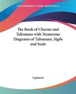 The Book of Charms and Talismans with Numerous Diagrams of Talismans, Sigils and Seals di Sepharial edito da Kessinger Publishing